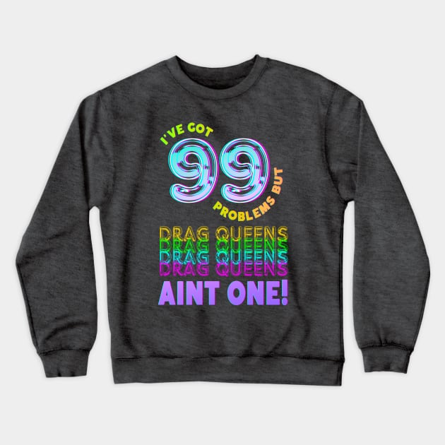 99 Problems But DRAG QUEENS Aint One Crewneck Sweatshirt by TJWDraws